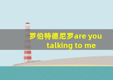 罗伯特德尼罗are you talking to me